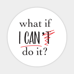 'What If I Can't Do it ' Motivational Positive Magnet